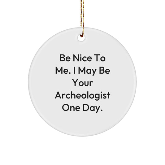Gifts from Friends and Family for Archeologists: Inspirational Be Nice To Me. I May Be Your Archeologist One Day. Circle Ornament, White, 2.75" Tall, 0.5 oz, Christmas Unique Gifts - Victory Thru Vision