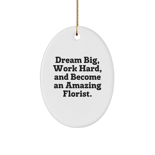 Gifts from Friends and Family for Florist - Oval Ornament with Inspirational Quote 'Dream Big, Work Hard, And Become An Amazing Florist.' for Christmas - Victory Thru Vision