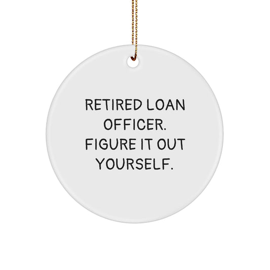 Gifts from Friends and Family for Loan Officers - 'Retired Loan Officer. Figure It Out Yourself.' Funny Circle Ornament for Christmas - Victory Thru Vision
