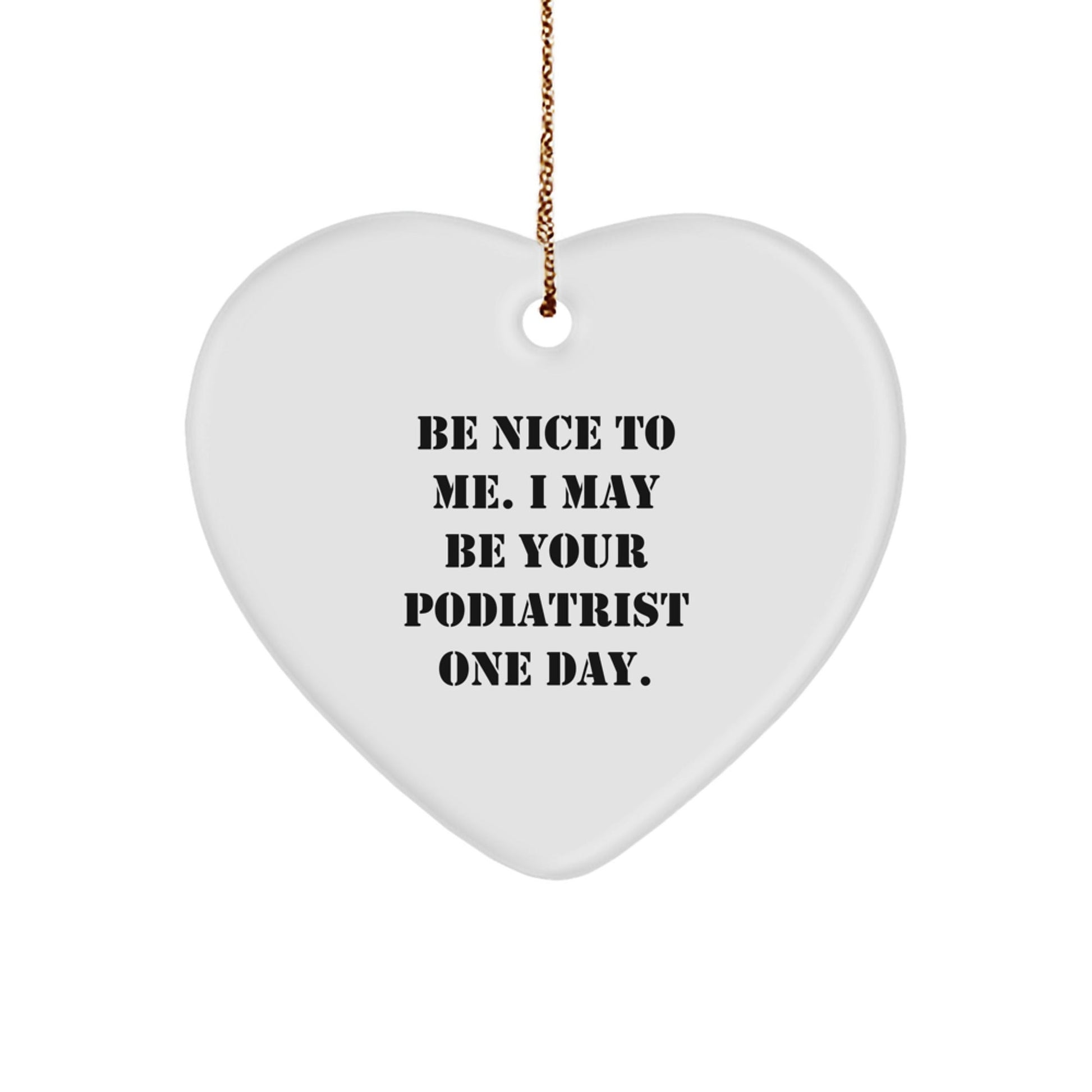Gifts from Friends - Be Nice To Me. I May Be Your Podiatrist One Day. Heart Ornament, Podiatrist Gifts for Christmas - Victory Thru Vision