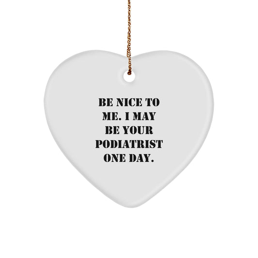 Gifts from Friends - Be Nice To Me. I May Be Your Podiatrist One Day. Heart Ornament, Podiatrist Gifts for Christmas - Victory Thru Vision
