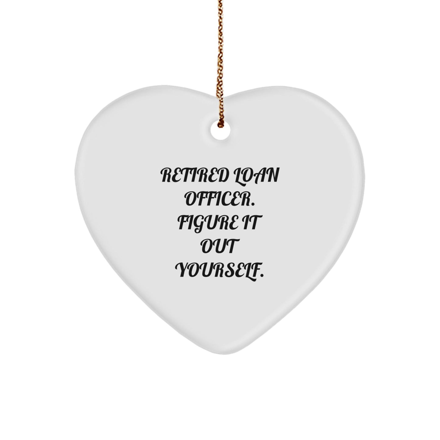 Gifts from Friends, Family, or Coworkers - 'Retired Loan Officer. Figure It Out Yourself.' Heart Ornament for Loan Officer Gifts - Christmas Unique Present - Victory Thru Vision
