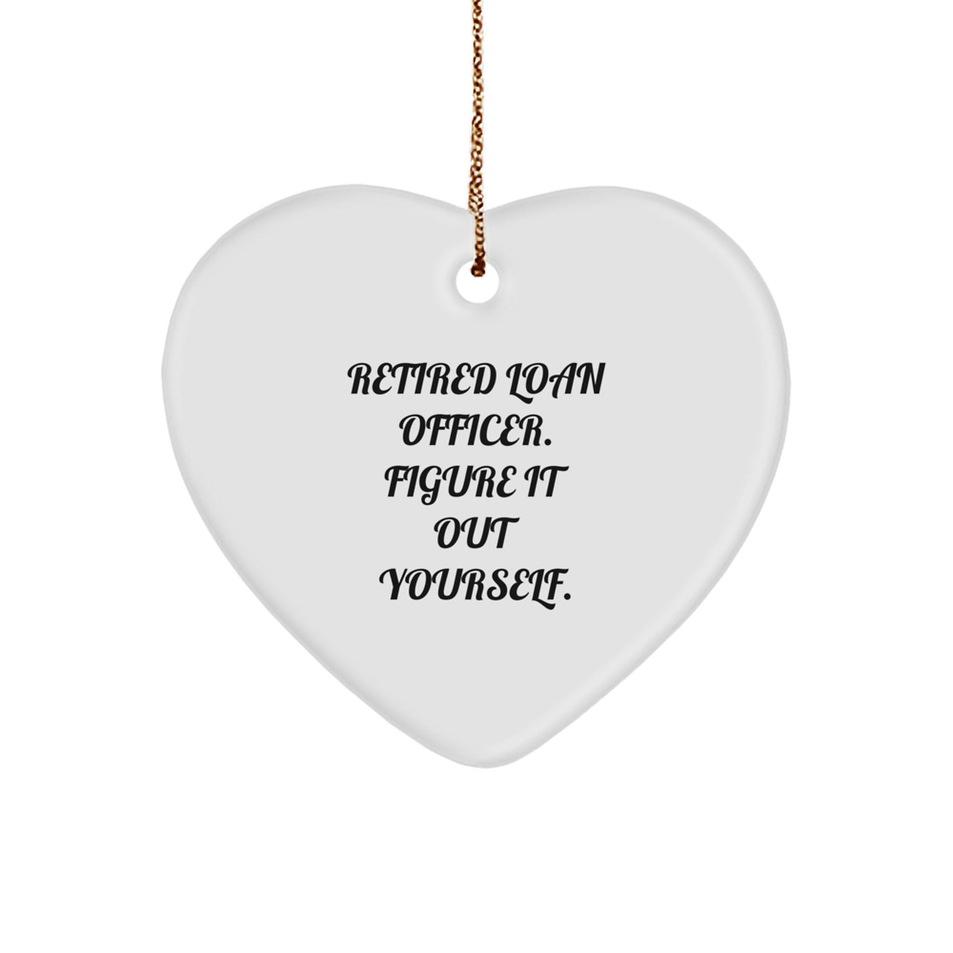 Gifts from Friends, Family, or Coworkers - 'Retired Loan Officer. Figure It Out Yourself.' Heart Ornament for Loan Officer Gifts - Christmas Unique Present - Victory Thru Vision