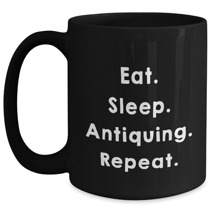 Gifts from Friends for Antiquing Enthusiasts - Eat. Sleep. Antiquing. Repeat. - Black Coffee Mug, Graduation Unique Gifts - Victory Thru Vision 
