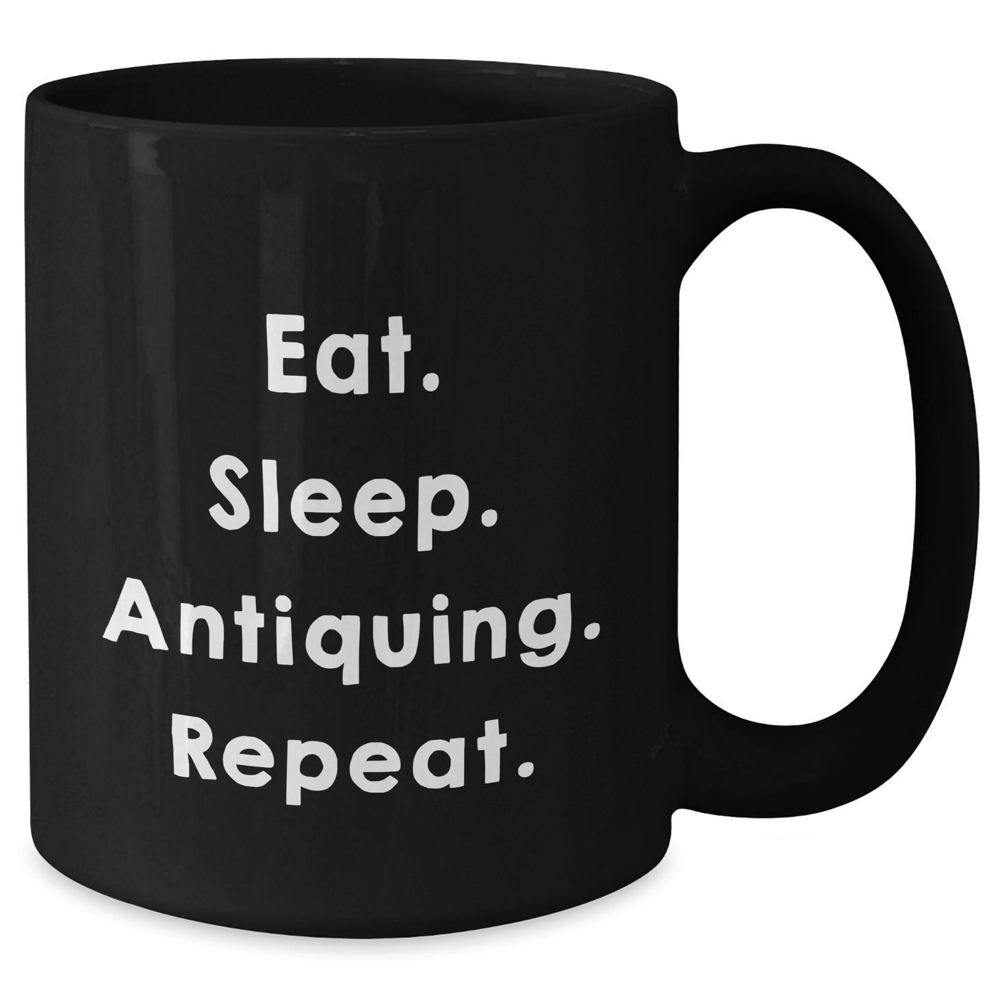 Gifts from Friends for Antiquing Enthusiasts - Eat. Sleep. Antiquing. Repeat. - Black Coffee Mug, Graduation Unique Gifts - Victory Thru Vision 