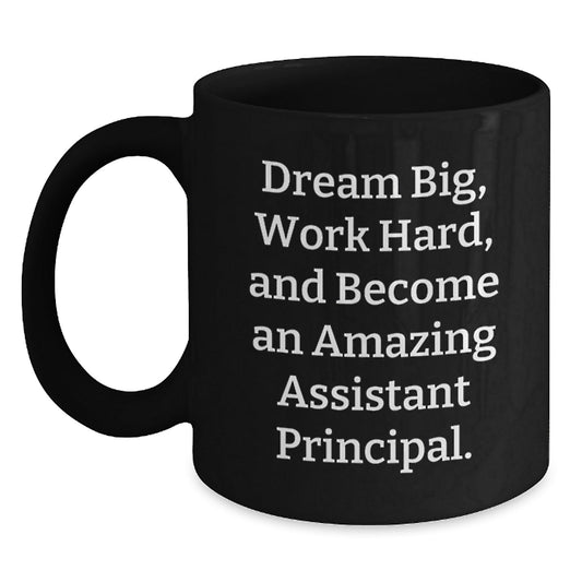 Gifts from Friends for Assistant Principals - 'Dream Big, Work Hard, And Become An Amazing Assistant Principal.' Funny Black Coffee Mug, Graduation Unique Gifts - Victory Thru Vision