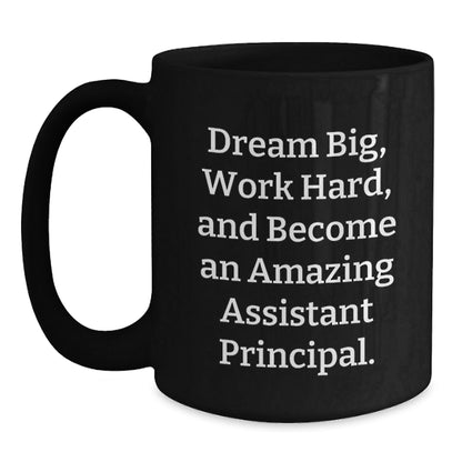 Gifts from Friends for Assistant Principals - 'Dream Big, Work Hard, And Become An Amazing Assistant Principal.' Funny Black Coffee Mug, Graduation Unique Gifts - Victory Thru Vision