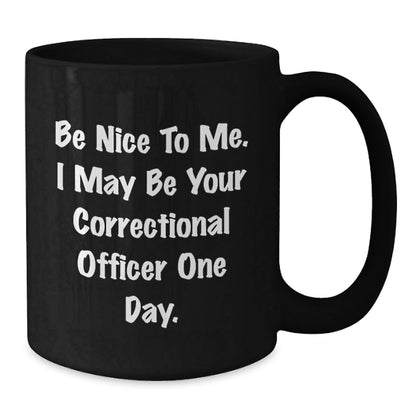 Gifts from Friends for Correctional Officer, 'Be Nice To Me' Funny Mug, Graduation Unique Gifts - Victory Thru Vision