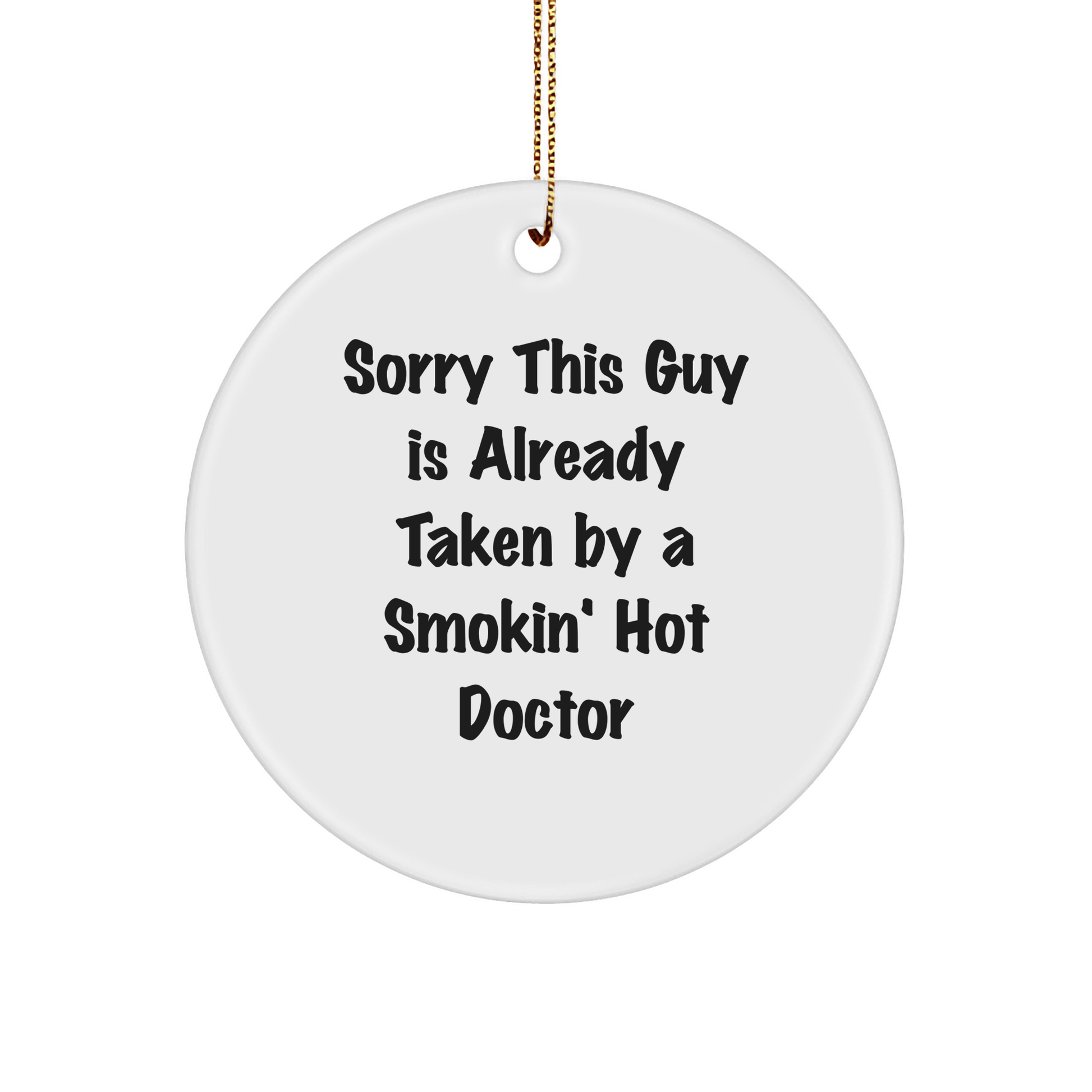 Gifts from Friends for Doctors - Sorry This Guy Is Already Taken By A Smokin' Hot Doctor Circle Ornament, White, Christmas - Victory Thru Vision 