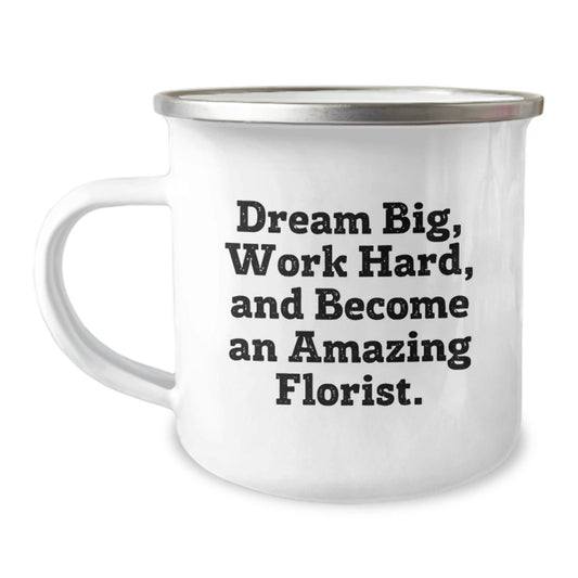 Gifts from Friends for Florist Graduation - 'Dream Big, Work Hard, And Become An Amazing Florist.' Inspirational Camping Mug, 12 oz Stainless Steel with Enamel Finish - Victory Thru Vision