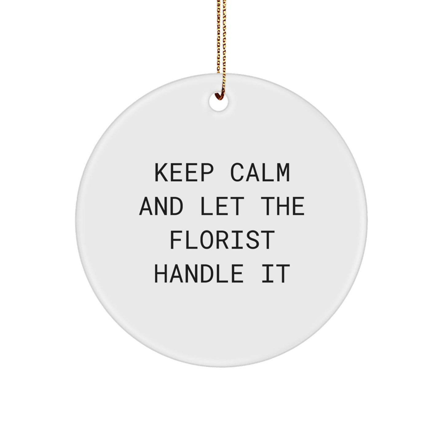 Gifts from Friends for Florist - Keep Calm And Let The Florist Handle It, White Circle Ornament for Christmas - Victory Thru Vision