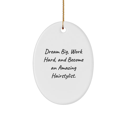 Gifts from Friends for Hairstylist - Oval Ornament with 'Dream Big, Work Hard, And Become An Amazing Hairstylist.' Quote, Perfect for Christmas - Victory Thru Vision