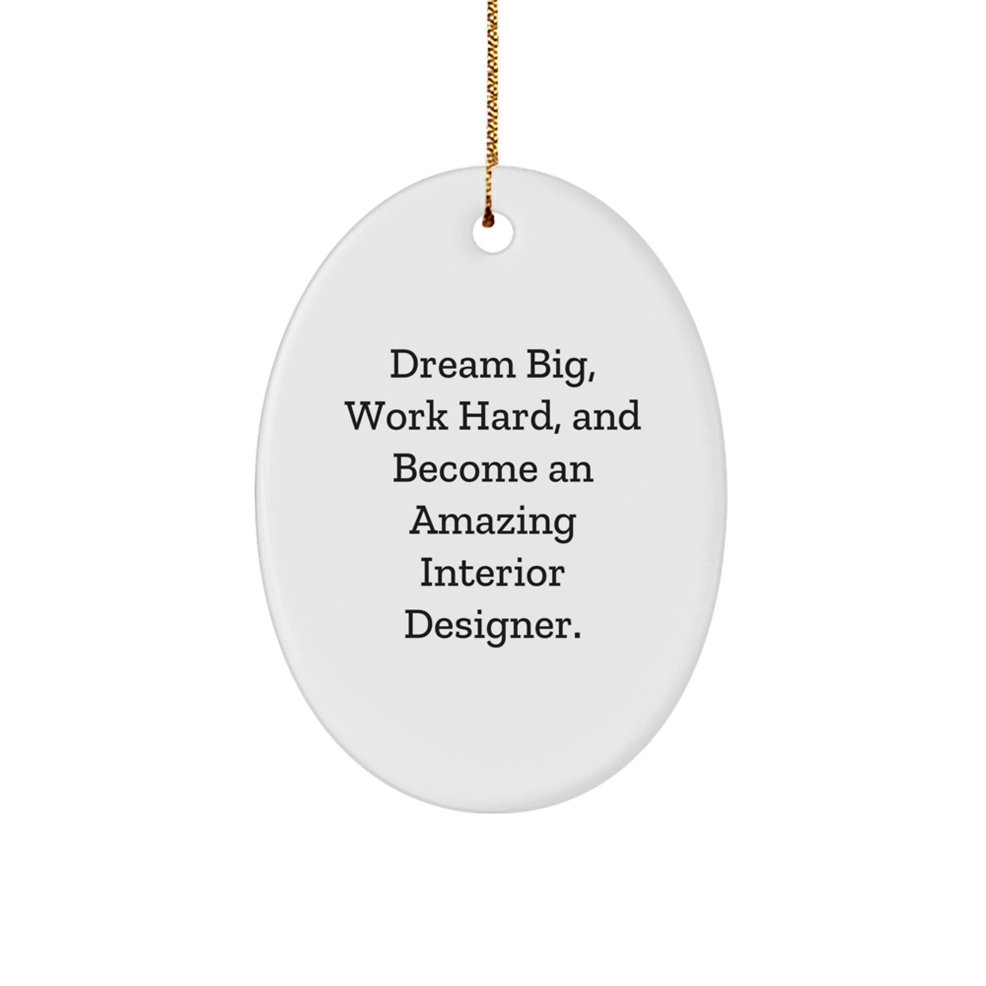 Gifts from Friends for Interior Designer, Oval Ornament with 'Dream Big, Work Hard, And Become An Amazing Interior Designer.' Quote, Perfect for Christmas - Victory Thru Vision