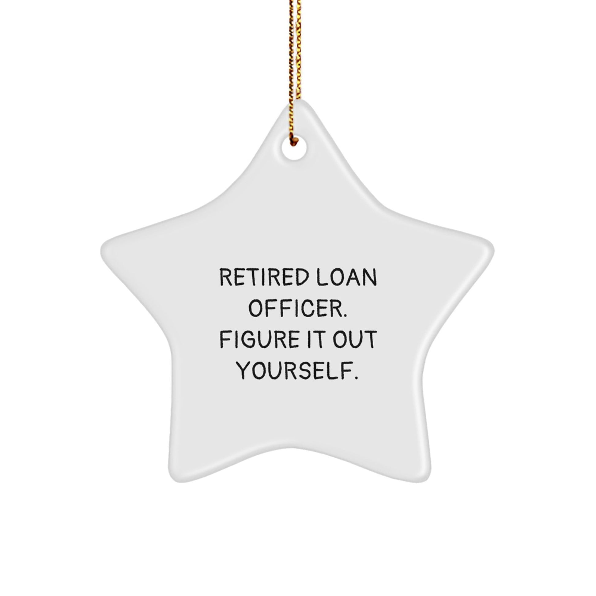 Gifts from Friends for Loan Officers - Retired Loan Officer Figure It Out Yourself Star Ornament, White Star Shaped, Christmas Unique Gift Ideas - Victory Thru Vision
