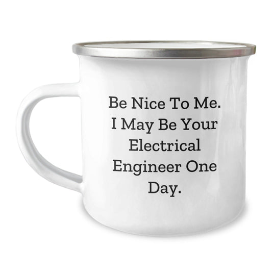 Gifts from Friends to Electrical Engineer Graduates - Camping Mug with Funny Quote 'Be Nice To Me. I May Be Your Electrical Engineer One Day.' - Victory Thru Vision