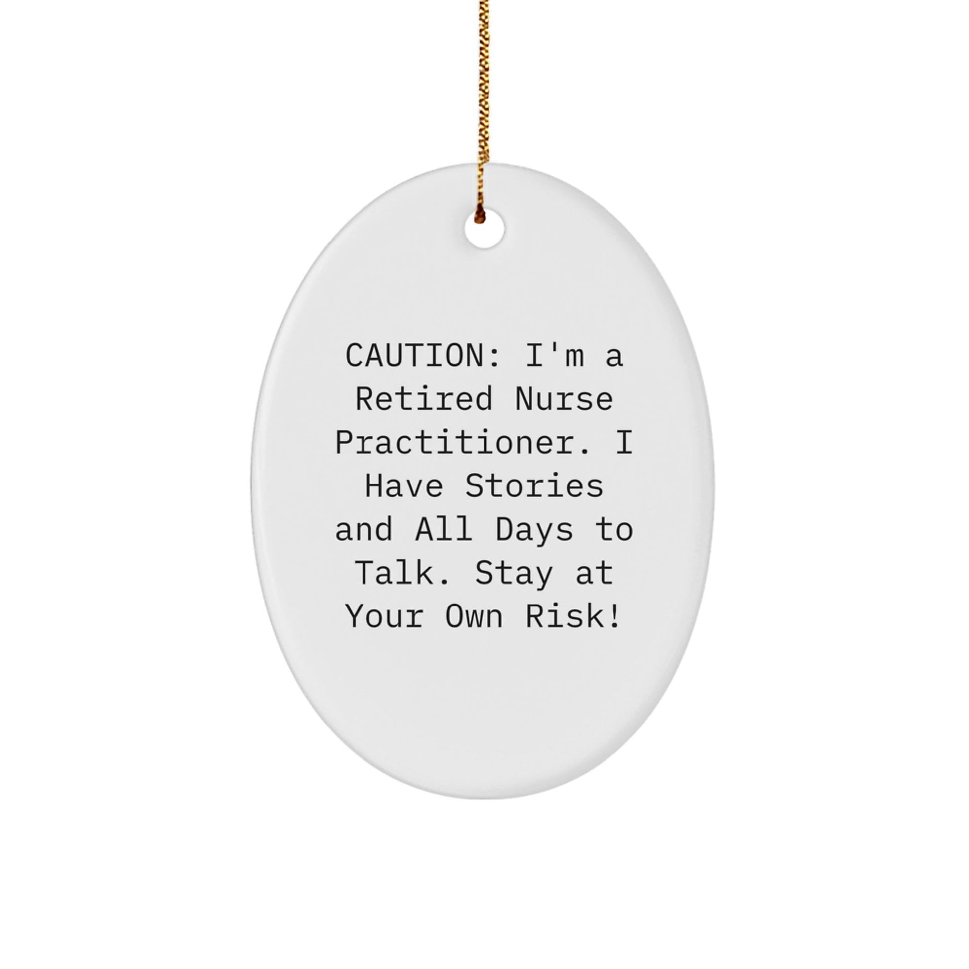 Gifts from Friends to Nurse Practitioner - 'Caution: I'm A Retired Nurse Practitioner. I Have Stories And All Days To Talk. Stay At Your Own Risk!' Oval Ornament for Christmas - Victory Thru Vision