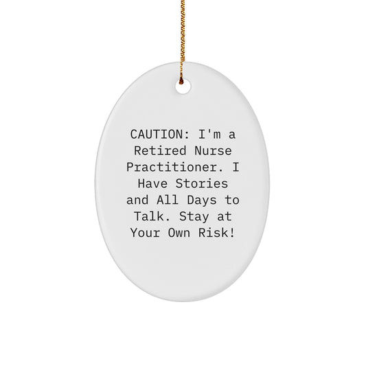 Gifts from Friends to Nurse Practitioner - 'Caution: I'm A Retired Nurse Practitioner. I Have Stories And All Days To Talk. Stay At Your Own Risk!' Oval Ornament for Christmas - Victory Thru Vision