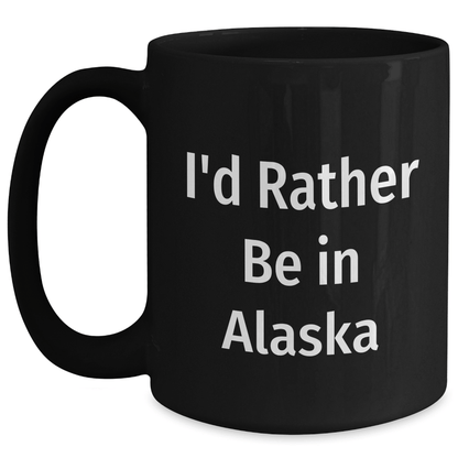Gifts from Men to Alaska Lovers, 'I'd Rather Be In Alaska' Funny Black Coffee Mug for Graduation Unique Gifts - Victory Thru Vision 