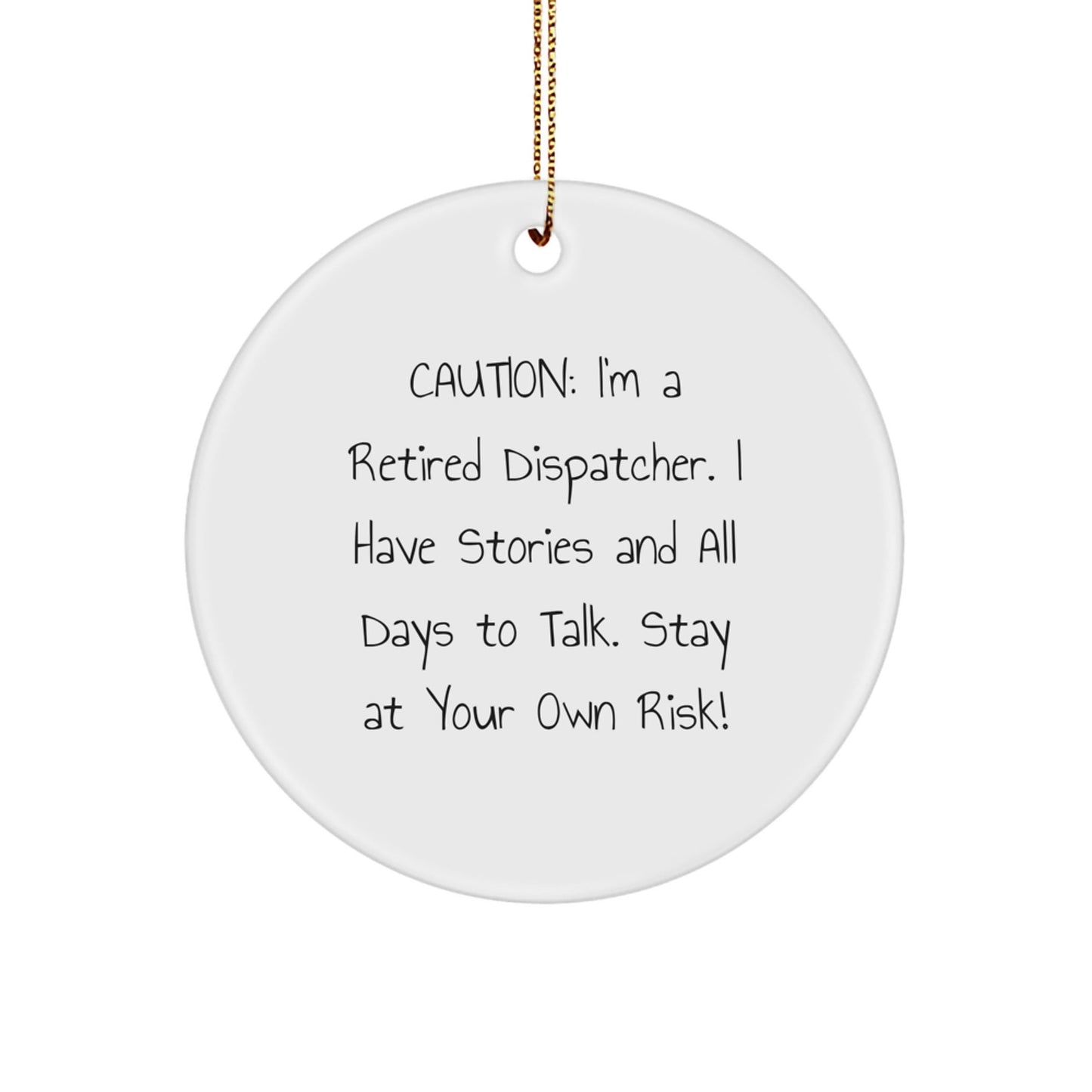 Gifts from Men to Retired Dispatchers - Christmas Circle Ornament with Funny Quote, 'Caution: I'm A Retired Dispatcher...' - Victory Thru Vision
