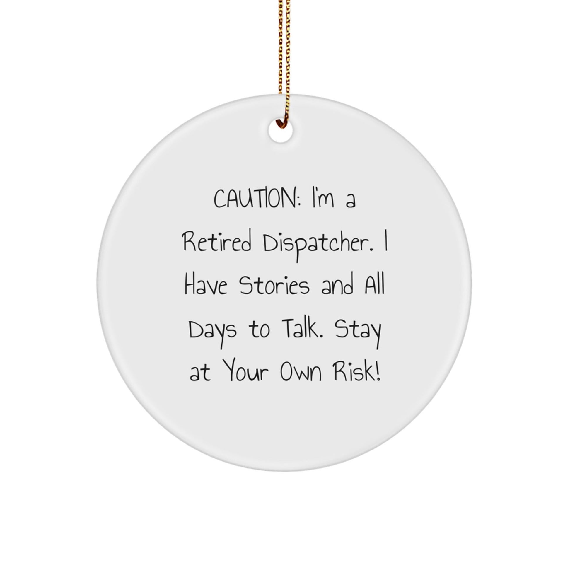 Gifts from Men to Retired Dispatchers - Christmas Circle Ornament with Funny Quote, 'Caution: I'm A Retired Dispatcher...' - Victory Thru Vision