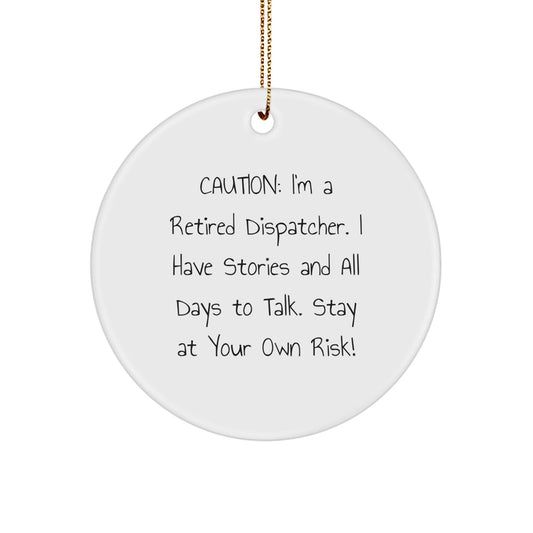 Gifts from Men to Retired Dispatchers - Christmas Circle Ornament with Funny Quote, 'Caution: I'm A Retired Dispatcher...' - Victory Thru Vision