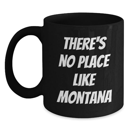 Gifts from Montana, Unique Birthday Unique Gifts for Montana Lovers, 'There's No Place Like Montana' Funny Black Coffee Mug - Victory Thru Vision