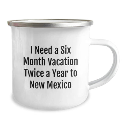 Gifts from New Mexico, Funny Quote Camping Mug for New Mexico Lovers, Ideal Gifts for New Mexico Graduates, I Need a Six Month Vacation Twice a Year to New Mexico - Victory Thru Vision
