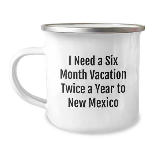 Gifts from New Mexico, Funny Quote Camping Mug for New Mexico Lovers, Ideal Gifts for New Mexico Graduates, I Need a Six Month Vacation Twice a Year to New Mexico - Victory Thru Vision