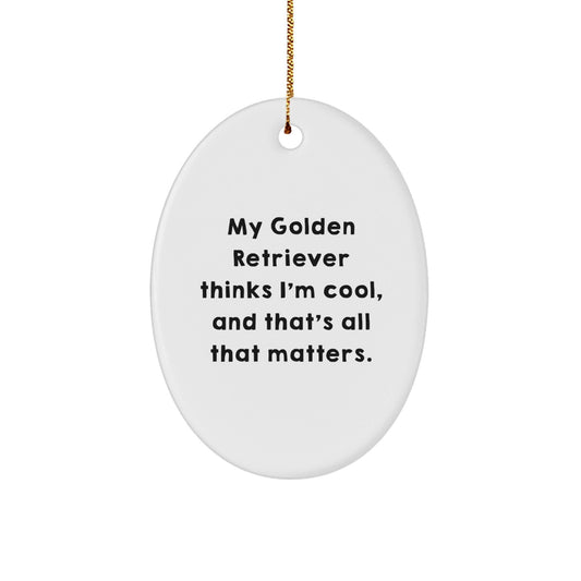 Golden Retriever Dog Lover Gifts from Family, Friends, or Coworkers - Funny Oval Ornament for Christmas, 'My Golden Retriever Thinks I'm Cool, And That's All That Matters.' - Victory Thru Vision