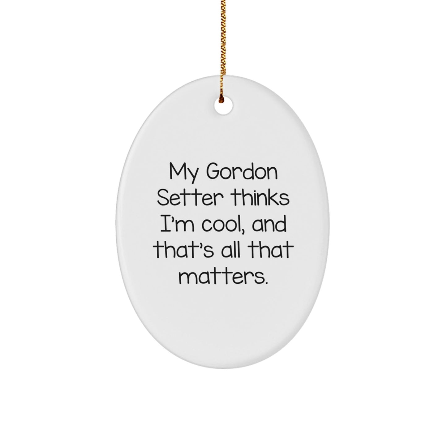 Gordon Setter Dog Gifts from Men - Funny Oval Ornament, 'My Gordon Setter Thinks I'm Cool, And That's All That Matters.' for Christmas - Victory Thru Vision