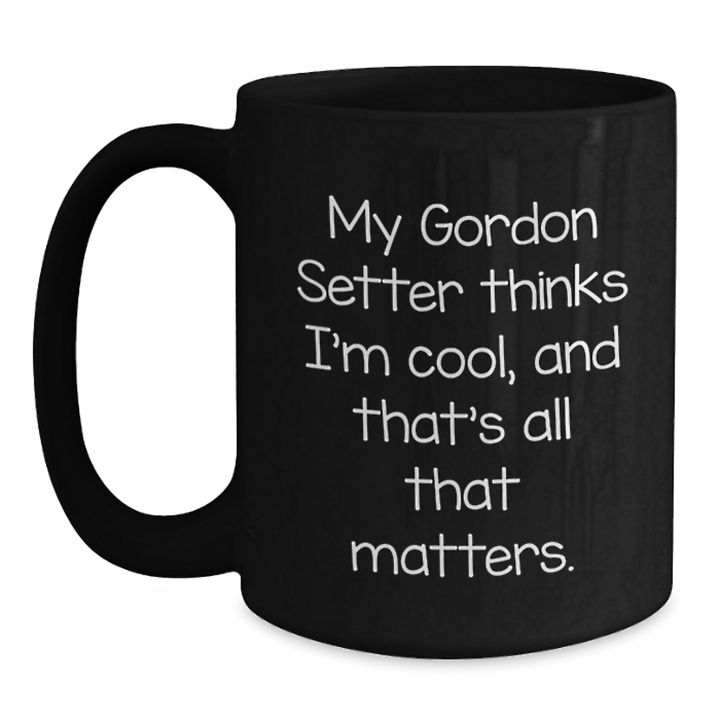 Gordon Setter Dog Lovers Black Coffee Mug Funny Gift from Friends for Birthday, 'My Gordon Setter Thinks I'm Cool, And That's All That Matters.' - Victory Thru Vision