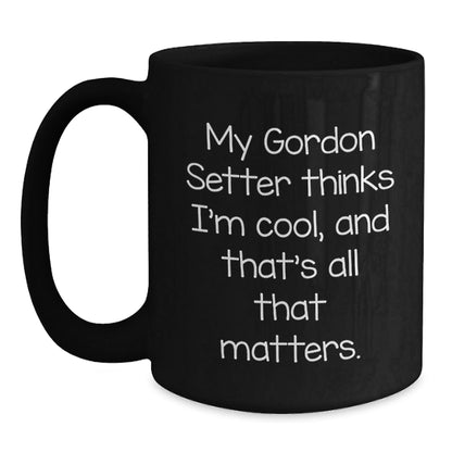 Gordon Setter Dog Lovers Black Coffee Mug Funny Gift from Friends for Birthday, 'My Gordon Setter Thinks I'm Cool, And That's All That Matters.' - Victory Thru Vision