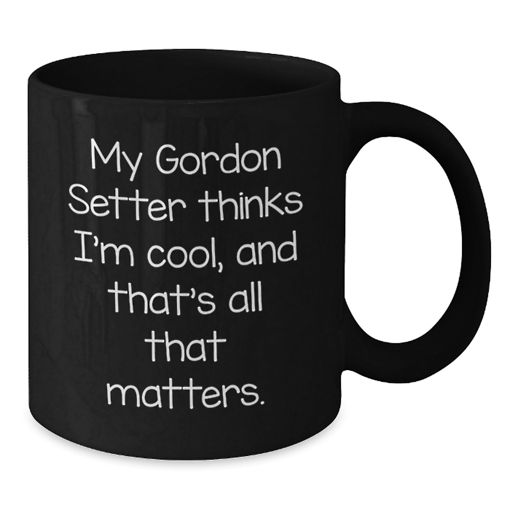Gordon Setter Dog Lovers Black Coffee Mug Funny Gift from Friends for Birthday, 'My Gordon Setter Thinks I'm Cool, And That's All That Matters.' - Victory Thru Vision