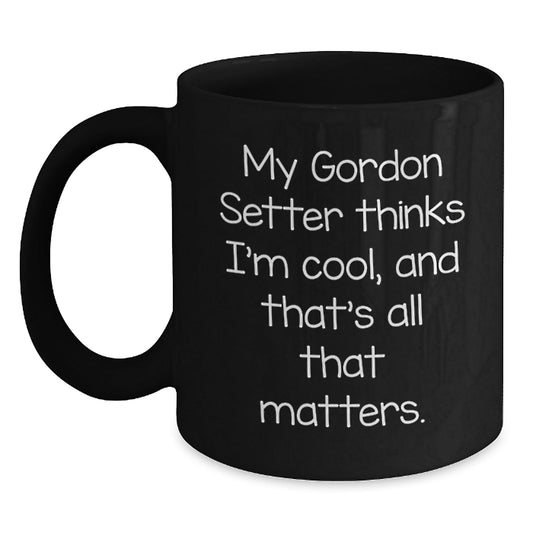 Gordon Setter Dog Lovers Black Coffee Mug Funny Gift from Friends for Birthday, 'My Gordon Setter Thinks I'm Cool, And That's All That Matters.' - Victory Thru Vision