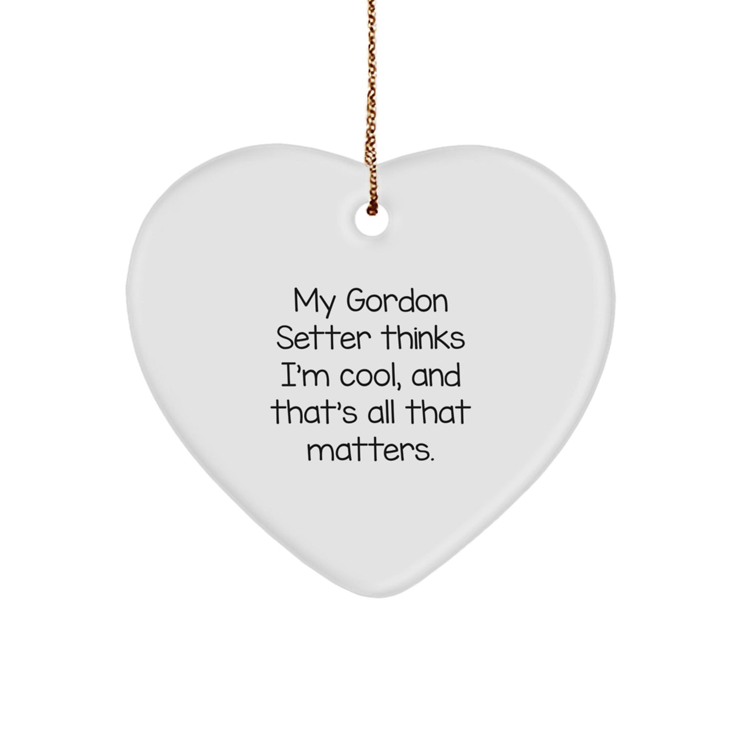 Gordon Setter Dog Lover's Funny Heart Ornament, 'My Gordon Setter Thinks I'm Cool, And That's All That Matters.' - Christmas Unique Gifts from Family to Friends - Victory Thru Vision