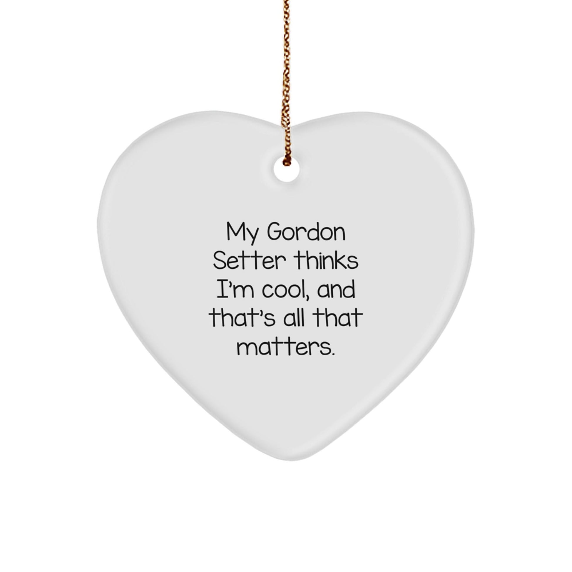 Gordon Setter Dog Lover's Funny Heart Ornament, 'My Gordon Setter Thinks I'm Cool, And That's All That Matters.' - Christmas Unique Gifts from Family to Friends - Victory Thru Vision