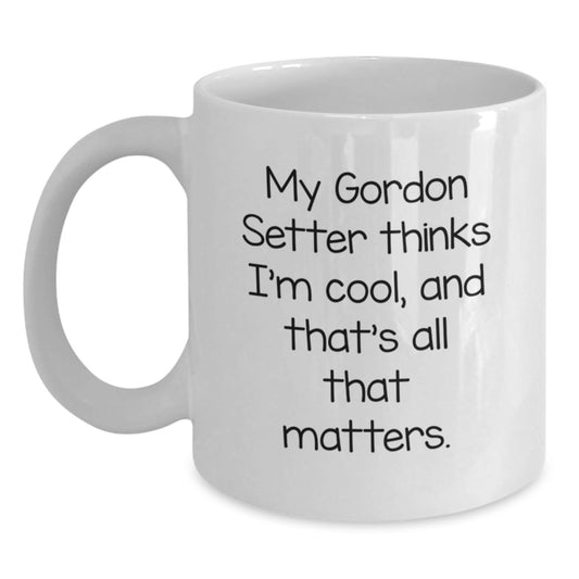 Gordon Setter Dog Lovers Funny White Coffee Mugs Gifts from Men to Friends Family, Perfect for Birthday Unique Gifts, 'My Gordon Setter Thinks I'm Cool, And That's All That Matters.' - Victory Thru Vision
