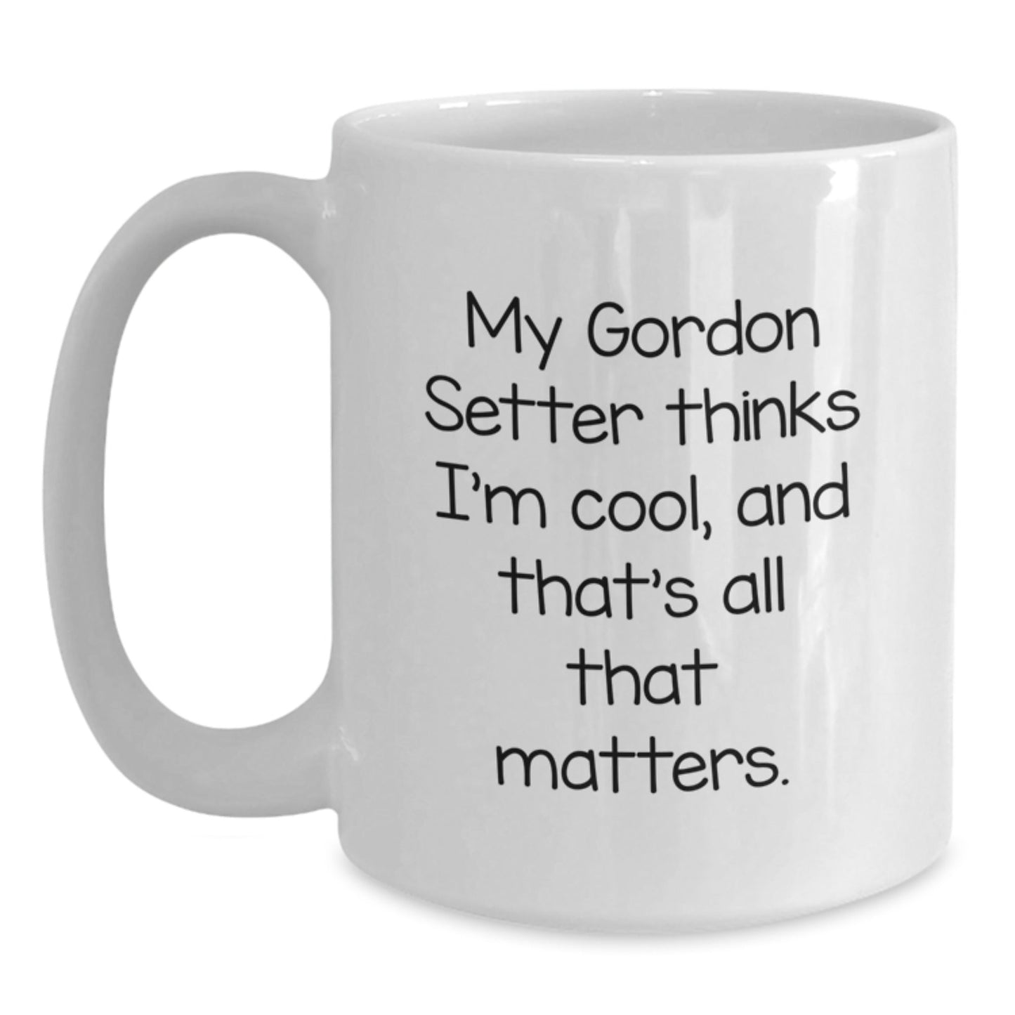 Gordon Setter Dog Lovers Funny White Coffee Mugs Gifts from Men to Friends Family, Perfect for Birthday Unique Gifts, 'My Gordon Setter Thinks I'm Cool, And That's All That Matters.' - Victory Thru Vision