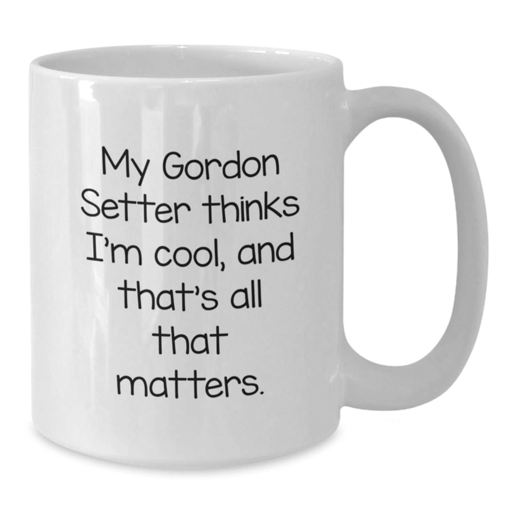 Gordon Setter Dog Lovers Funny White Coffee Mugs Gifts from Men to Friends Family, Perfect for Birthday Unique Gifts, 'My Gordon Setter Thinks I'm Cool, And That's All That Matters.' - Victory Thru Vision