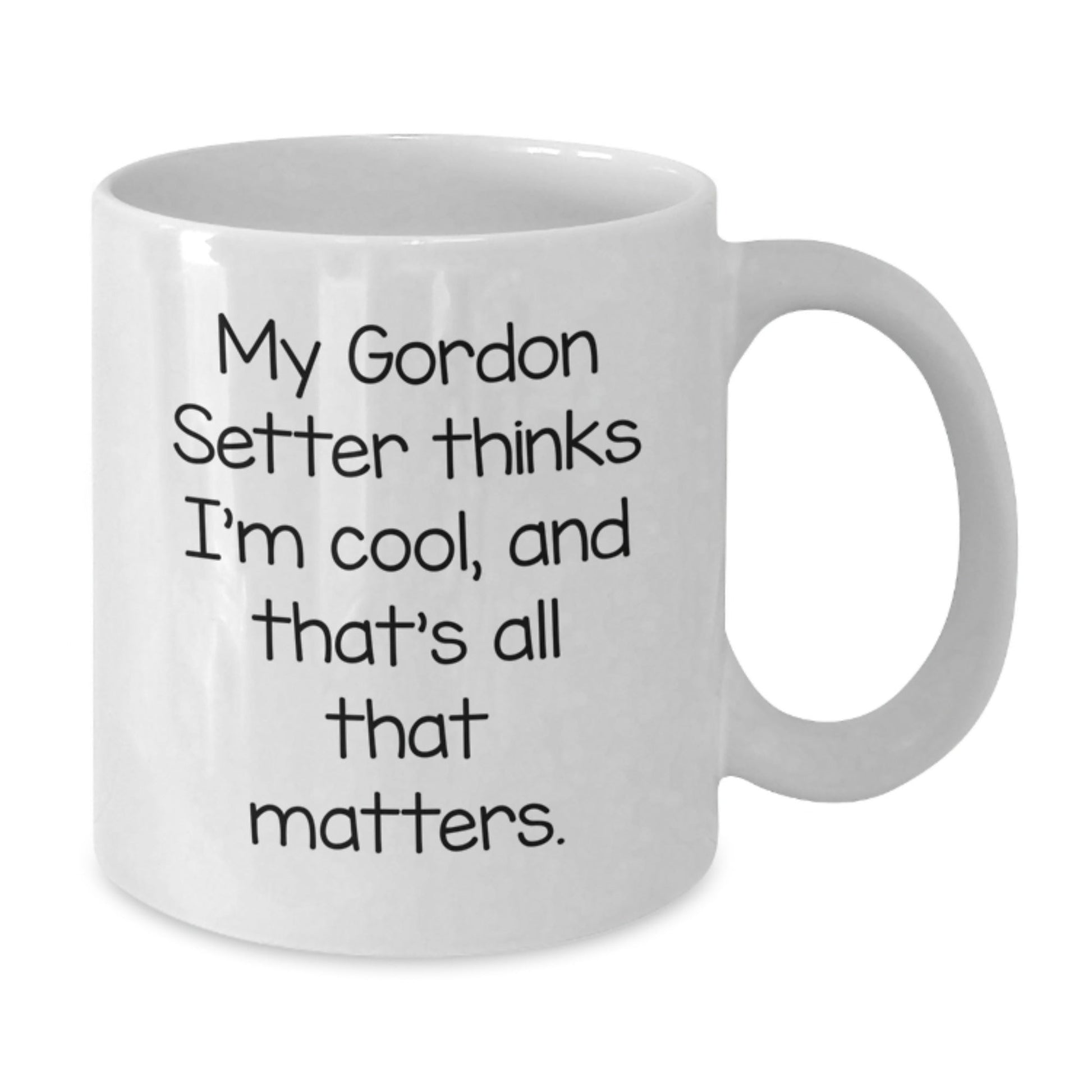 Gordon Setter Dog Lovers Funny White Coffee Mugs Gifts from Men to Friends Family, Perfect for Birthday Unique Gifts, 'My Gordon Setter Thinks I'm Cool, And That's All That Matters.' - Victory Thru Vision
