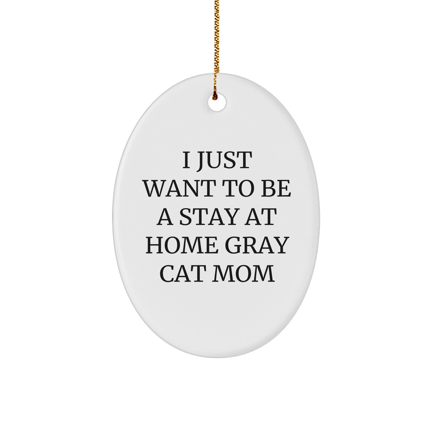 Gray Cat Mom Oval Ornament, I Just Want To Be A Stay At Home Gray Cat Mom, Funny Christmas Unique Gift for Gray Cat Enthusiasts, Gifts from Family, Gifts for Stay at Home Moms - Victory Thru Vision 