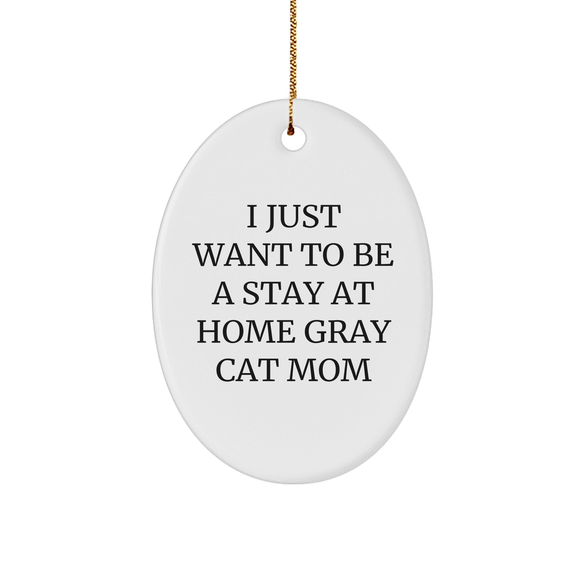 Gray Cat Mom Oval Ornament, I Just Want To Be A Stay At Home Gray Cat Mom, Funny Christmas Unique Gift for Gray Cat Enthusiasts, Gifts from Family, Gifts for Stay at Home Moms - Victory Thru Vision 