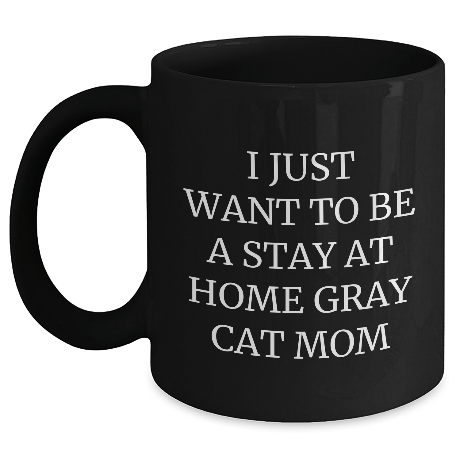 Gray Cat Mom's Funny Gift for Him, 'I Just Want To Be A Stay At Home Gray Cat Mom' Black Coffee Mug, Gifts from Dad to Men, Unique Father's Day Unique Gifts - Victory Thru Vision 