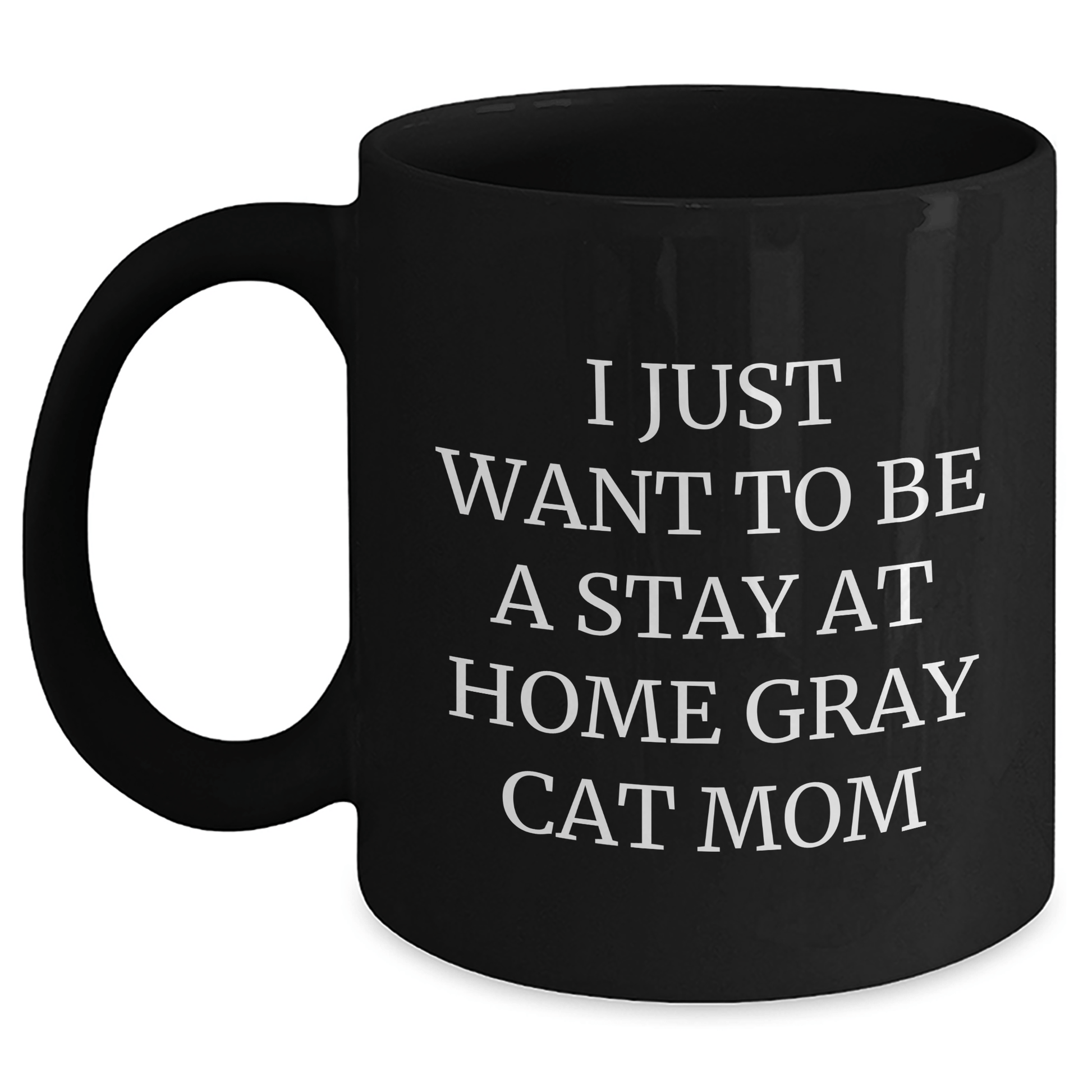 Gray Cat Mom's Funny Gift for Him, 'I Just Want To Be A Stay At Home Gray Cat Mom' Black Coffee Mug, Gifts from Dad to Men, Unique Father's Day Unique Gifts - Victory Thru Vision 