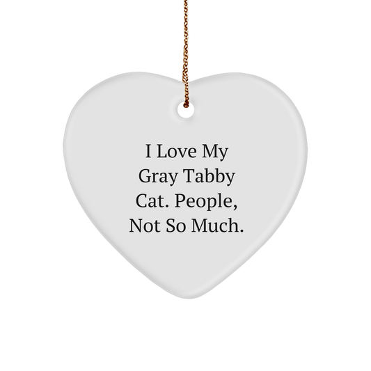 Gray Tabby Cat Lovers' Funny Christmas Unique Gift, Heart Ornament from Friends, 'I Love My Gray Tabby Cat. People, Not So Much.' - Victory Thru Vision