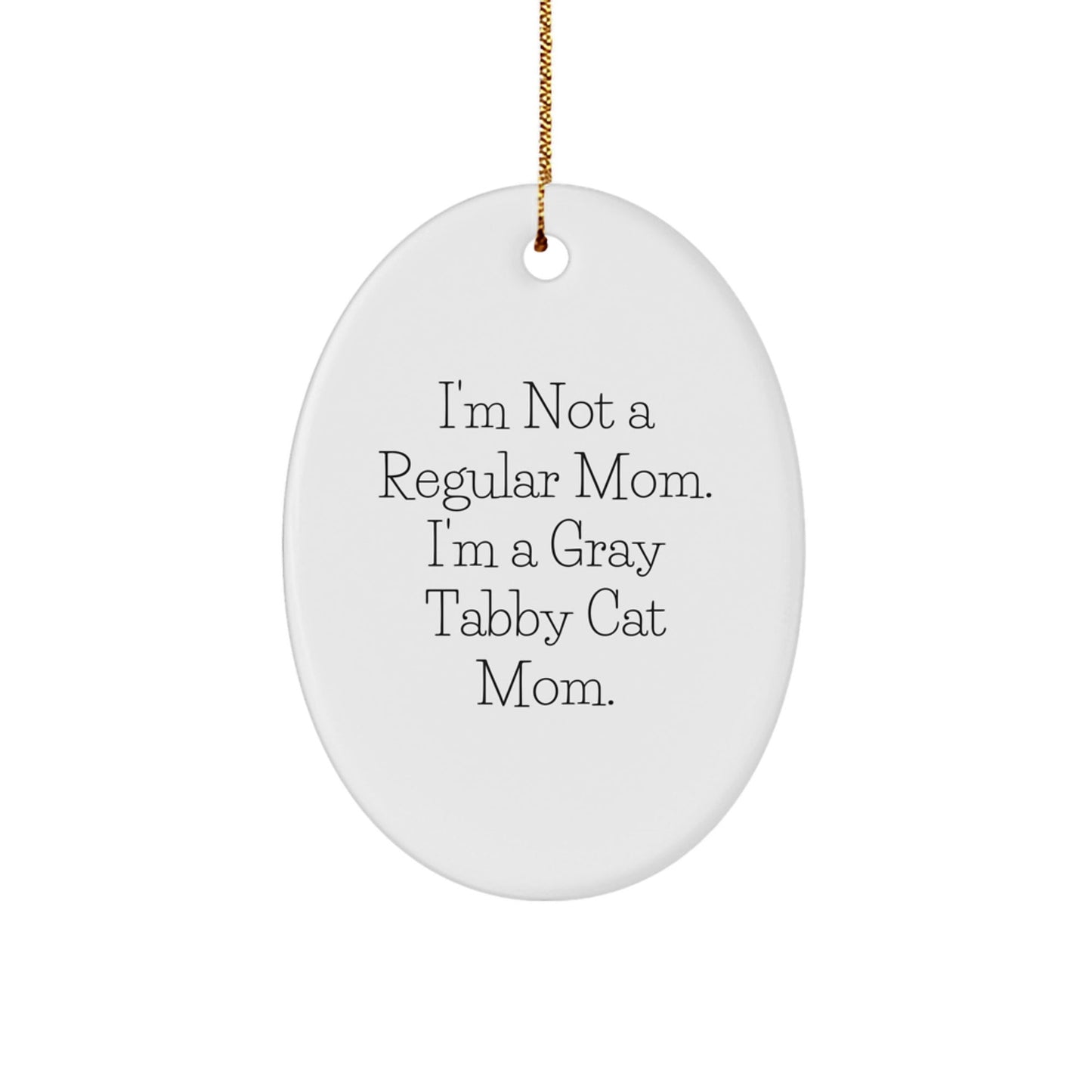 Gray Tabby Cat Mom Unique Gifts from Family for Christmas - Funny Oval Ornament, 'I'm Not A Regular Mom. I'm A Gray Tabby Cat Mom.' - Victory Thru Vision