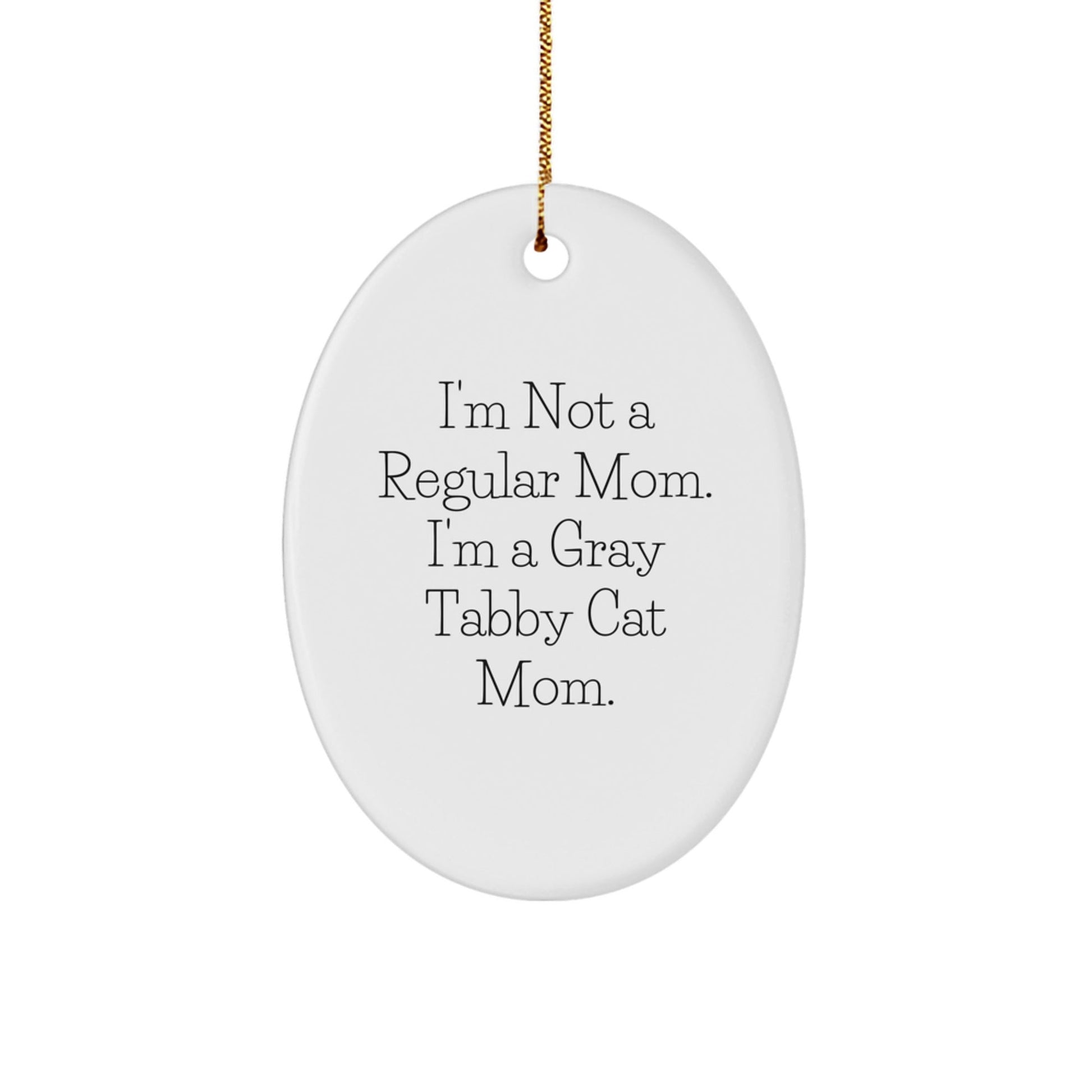 Gray Tabby Cat Mom Unique Gifts from Family for Christmas - Funny Oval Ornament, 'I'm Not A Regular Mom. I'm A Gray Tabby Cat Mom.' - Victory Thru Vision