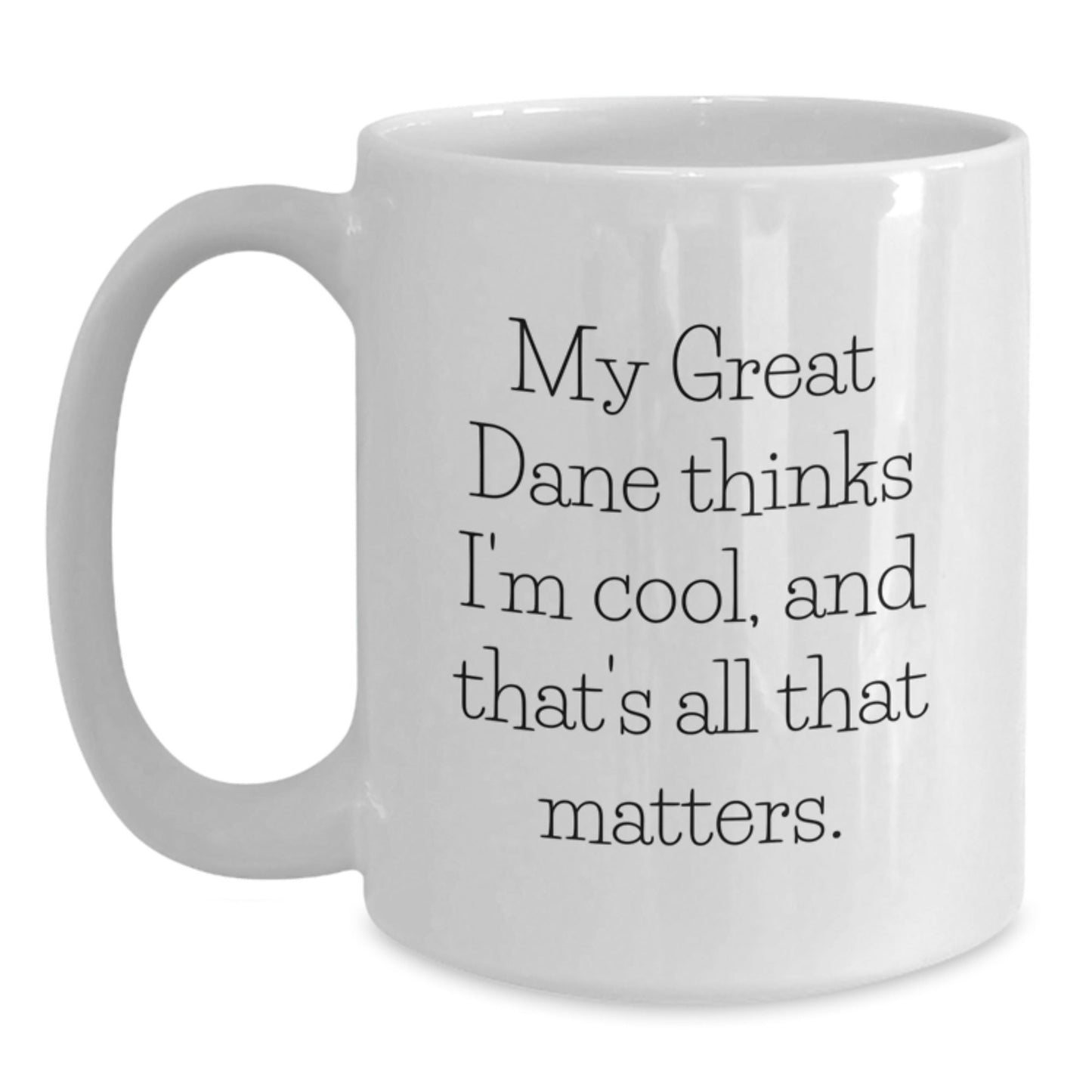 Great Dane Dog Enthusiast Gifts from Friends for Birthday Unique White Coffee Mugs, My Great Dane Thinks I'm Cool, And That's All That Matters. - Victory Thru Vision