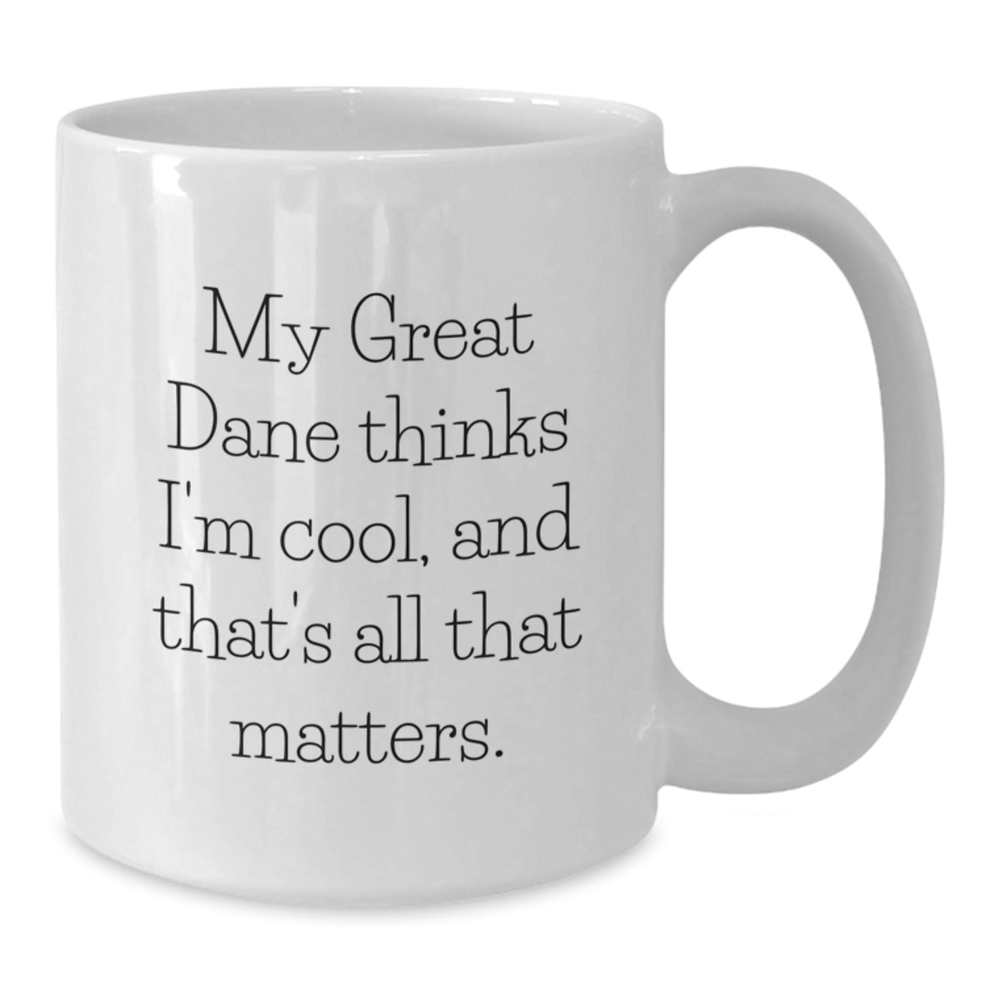 Great Dane Dog Enthusiast Gifts from Friends for Birthday Unique White Coffee Mugs, My Great Dane Thinks I'm Cool, And That's All That Matters. - Victory Thru Vision