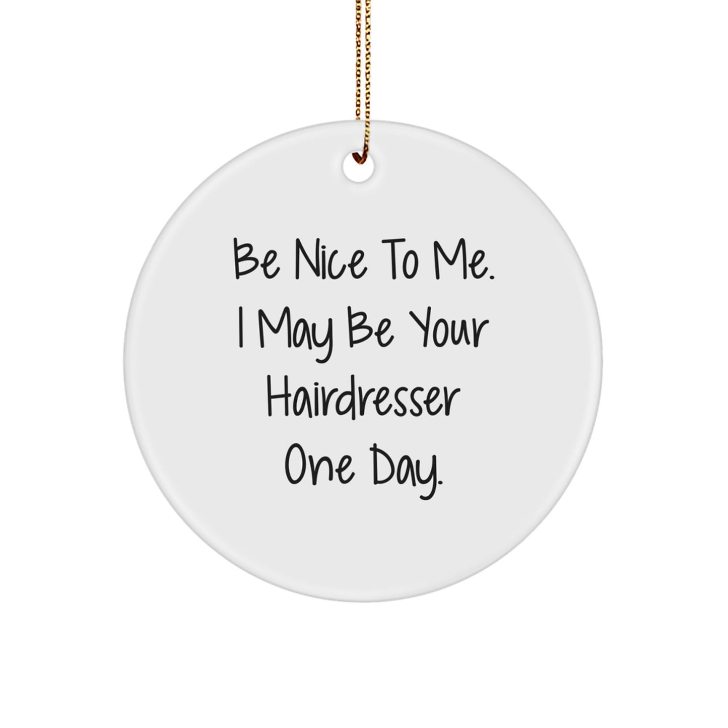 Hairdresser Gifts from Friends, Family - Funny Circle Ornament, Be Nice To Me, Hairdresser Humor, Christmas Unique Gifts - Victory Thru Vision